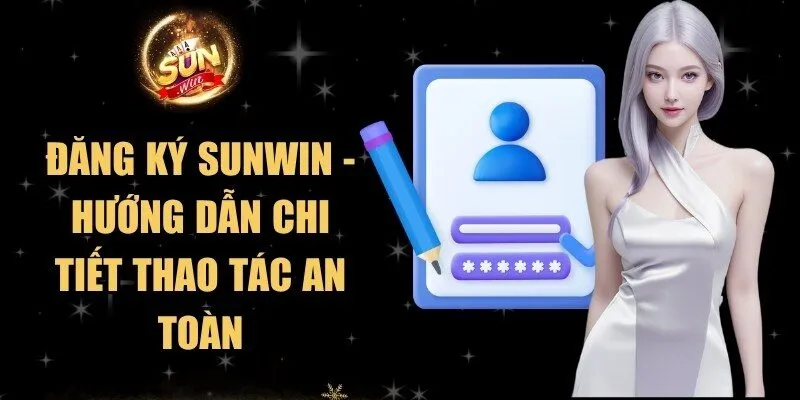 Đăng Ký Sunwin - Hướng Dẫn Chi Tiết Thao Tác An Toàn 9 Sunwin Đăng Ký Sunwin - Hướng Dẫn Chi Tiết Thao Tác An Toàn