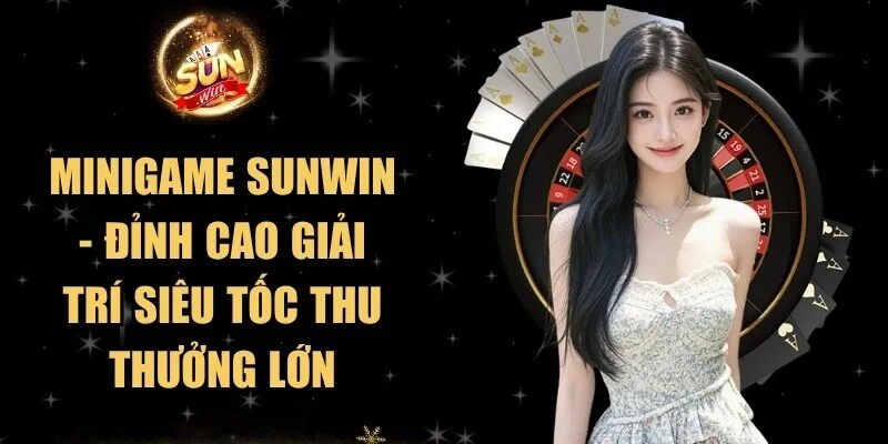 MiniGame Sunwin - Đỉnh Cao Giải Trí Siêu Tốc Thu Thưởng Lớn 10 Sunwin MiniGame Sunwin - Đỉnh Cao Giải Trí Siêu Tốc Thu Thưởng Lớn