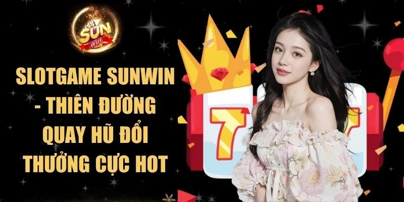Slotgame Sunwin - Thiên Đường Quay Hũ Đổi Thưởng Cực Hot 3 Sunwin Slotgame Sunwin - Thiên Đường Quay Hũ Đổi Thưởng Cực Hot