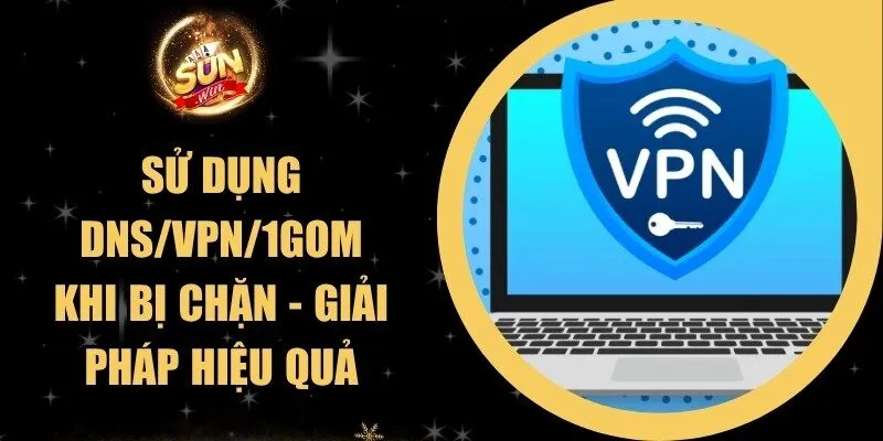 Sử Dụng DNS/VPN/1Gom Khi Bị Chặn - Giải Pháp Hiệu Quả 1 Sunwin Sử Dụng DNS/VPN/1Gom Khi Bị Chặn - Giải Pháp Hiệu Quả